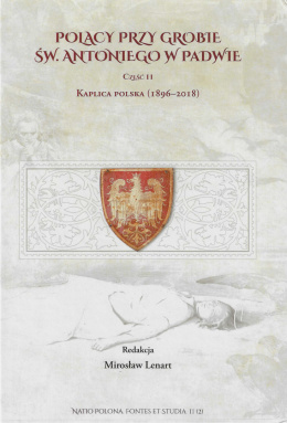 Polacy przy grobie św. Antoniego w Padwie. Część II. Kaplica Polska (1896-2018)