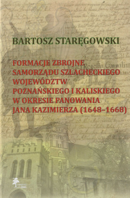 Formacje zbrojne samorządu szlacheckiego województw poznańskiego i kaliskiego w okresie panowania Jana Kazimierza (1648-1668)