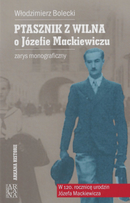 Ptasznik z Wilna O Józefie Mackiewiczu. Zarys monograficzny
