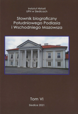 Słownik biograficzny Południowego Podlasia i Wschodniego Mazowsza Tom VI