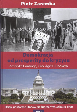Demokracja od prosperity do kryzysu. Ameryka Hardinga, Coolidge'a i Hoovera. Dzieje polityczne Stanów Zjednoczonych...Tom 3