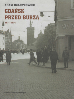 Gdańsk przed burzą. Korespondencja z Gdańska dla Kuriera Warszawskiego Tom1. 1931–1934
