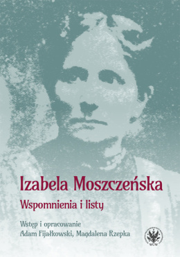 Izabela Moszczeńska. Wspomnienia i listy