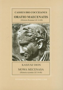 Kasjusz Dion. Mowa mecenasa (Historia rzymska LII 14-40). Cassius Dio Cocceianus. Orato mecenatis (Historia Roma LII 14-40)