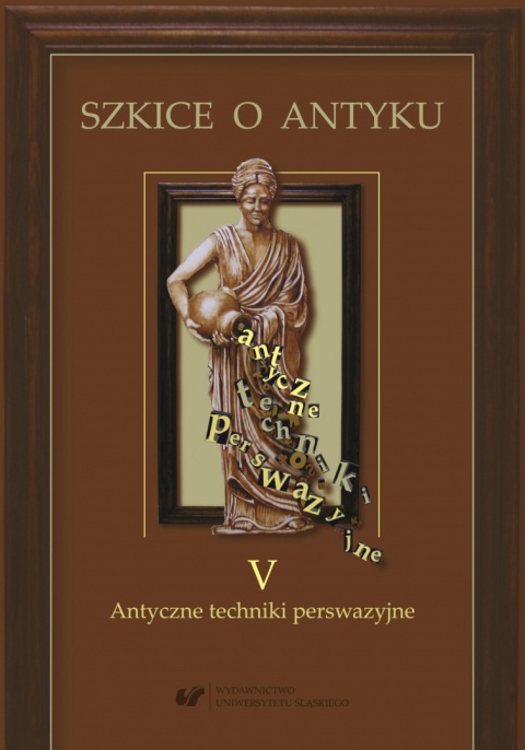 Szkice o Antyku V. Antyczne techniki perswazyjne Szkice o Antyku V. Antyczne techniki perswazyjne