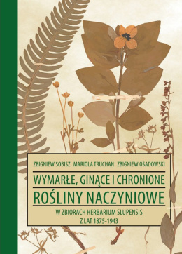 Wymarłe, ginące i chronione rośliny naczyniowe w zbiorach Herbarium Slupensis z lat 1875-1943