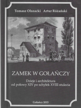 Zamek w Gołańczy. Dzieje i architektura od połowy XIV po schyłek XVIII stulecia