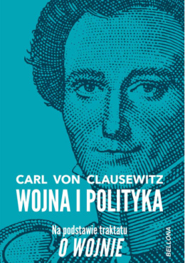 Carl von Clausewitz. Wojna i polityka. Na podstawie traktatu O Wojnie