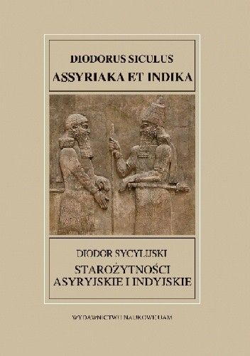 Diodor Sycylijski Starożytności asyryjskie i indyjskie Diodorus Siculus. Assyriaka et Indika