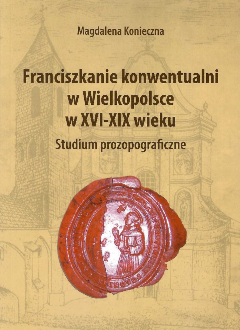Franciszkanie konwentualni w Wielkopolsce w XVI-XIX wieku. Studium prozopograficzne