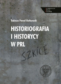 Historiografia i historycy w PRL. Szkice