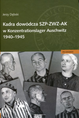 Kadra dowódcza SZP-ZWZ-AK w Konzentrationslager Auschwitz 1940 - 1945