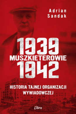 Muszkieterowie 1939–1942. Historia tajnej organizacji wywiadowczej