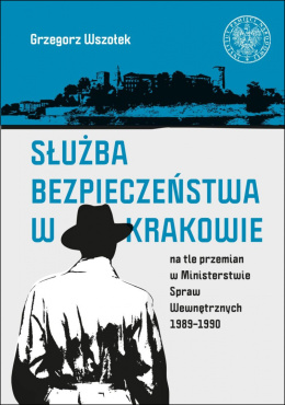 Służba bezpieczeństwa w Krakowie na tle przemian w Ministerstwie Spraw Wewnętrznych 1989-1990