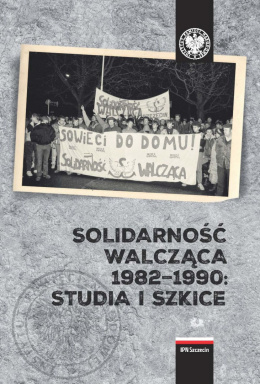 Solidarność Walcząca 1982–1990 Studia i szkice