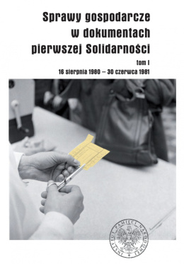 Sprawy gospodarcze w dokumentach pierwszej Solidarności, tom I: 16 sierpnia 1980–30 czerwca 1981