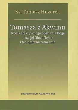 Tomasza z Akwinu teoria afektywnego poznania Boga oraz jej filozoficzne i teologiczne założenia