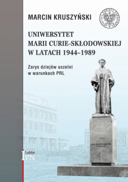 UMCS w latach 1944–1989. Zarys dziejów uczelni w warunkach PRL