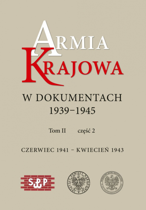 Armia Krajowa w dokumentach 1939–1945. Tom II część 1 Czerwiec 1941 – kwiecień 1943 Armia Krajowa w dokumentach 1939–1945. Tom II część 1 Czerwiec 1941 – kwiecień 1943