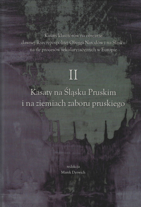 Kasaty klasztorów na obszarze dawnej Rzeczypospolitej Obojga Narodów i na Śląsku na tle procesów. Tomy I - IV Kasaty klasztorów na obszarze dawnej Rzeczypospolitej Obojga Narodów i na Śląsku na tle procesów. Tomy I - IV