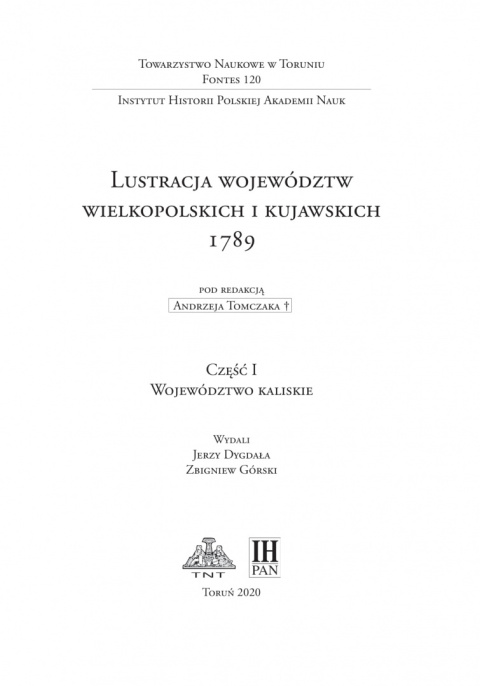 Lustracja Województw Wielkopolskich i Kujawskich 1789 Część I. Województwo kaliskie Lustracja Województw Wielkopolskich i Kujawskich 1789 Część I. Województwo kaliskie
