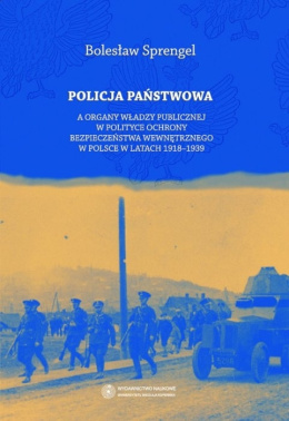 Policja Państwowa a organy władzy publicznej w polityce ochrony bezpieczeństwa wewnętrznego w Polsce w latach 1918-1939