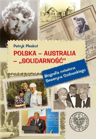 Polska - Australia - Solidarność. Biografia mówiona Seweryna Ozdowskiego
