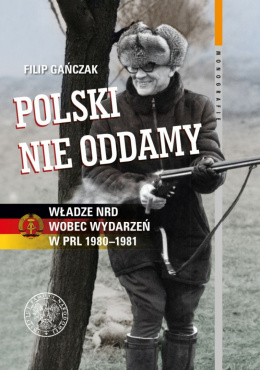 Polski nie oddamy. Władze NRD wobec wydarzeń w PRL 1980–1981