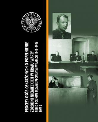 Procesy osób oskarżonych o popełnienie zbrodni niemieckich w Kraju Warty przed polskimi sądami specjalnymi w l.1945-1946 Tom II