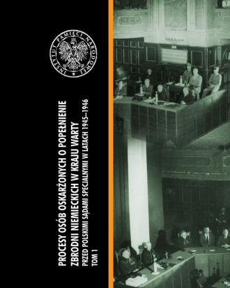 Procesy osób oskarżonych o popełnienie zbrodni niemieckich w Kraju Warty przed polskimi sądami specjalnymi w l.1945-1946 Tom I