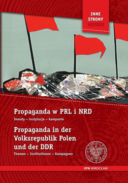 Propaganda w PRL i NRD. Tematy, instytucje, kampanie Propaganda in der Volksrepublik Polen und der DDR ...