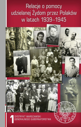 Relacje o pomocy udzielanej Żydom przez Polaków w latach 1939–1945. Tom 1. Dystrykt warszawski Generalnego Gubernatorstwa