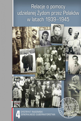 Relacje o pomocy udzielanej Żydom przez Polaków w latach 1939-1945 Tom 4. Dystrykt radomski Generalnego Gubernatorstwa