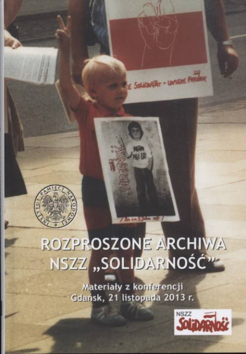 Rozproszone archiwa NSZZ Solidarność. Materiały z konferencji Gdańsk, 21 listopada 2013 r.