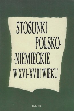 Stosunki polsko-niemieckie w XVI-XVIII wieku. Materiały konferencji naukowej Kilece-Szydłowiec 19-21 października 2000