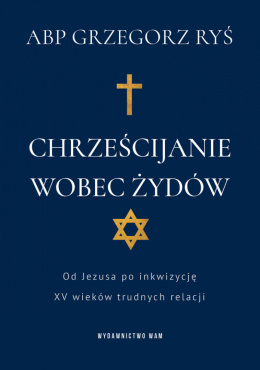 Chrześcijanie wobec Żydów. Od Jezusa po inkwizycję. XV wieków trudnych relacji