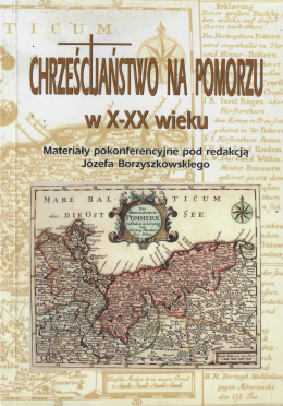 Chrześcijaństwo na Pomorzu w X-XX wieku. Materiały pokonferencyjne Józefa Borzyszkowskiego