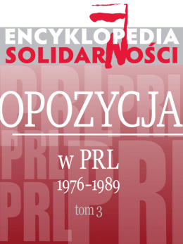 Encyklopedia Solidarności. Opozycja w PRL 1976 - 1989 tom 3