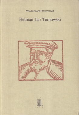 Hetman Jan Tarnowski. Z dziejów możnowładztwa małopolskiego