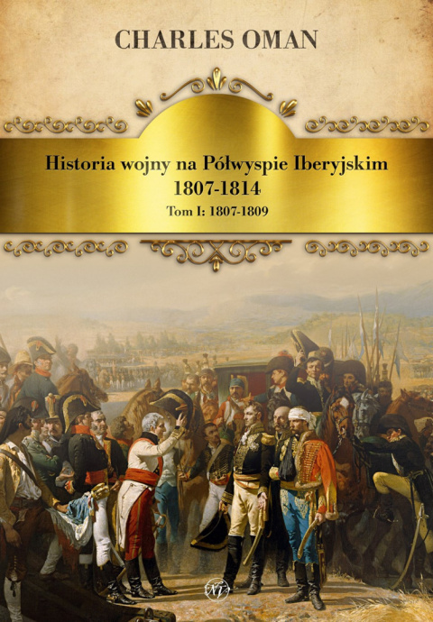 Historia wojny na Półwyspie Iberyjskim 1807-1814. Tom I 1807-1809