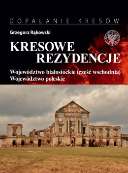 Kresowe rezydencje t. 3 Województwo białostockie (część wschodnia) Zamki, pałace i dwory na dawnych ziemiach wschodnich II RP