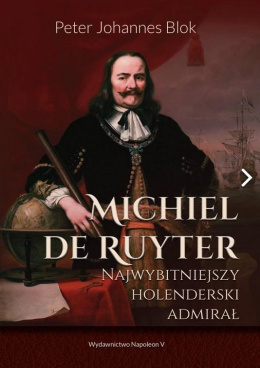 Michiel De Ruyter. Najwybitniejszy holendenderski admirał