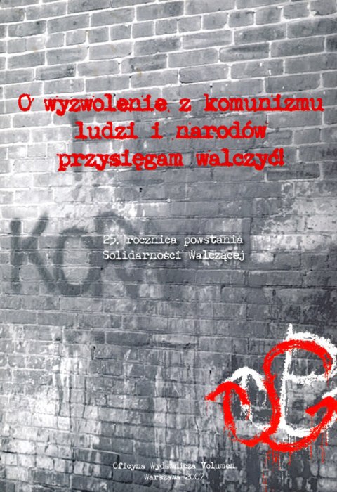 O wyzwolenie z komunizmu ludzi i narodów przysięgam walczyć. 25. rocznica powstania Solidarności Walczącej