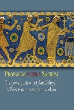 Profanum versus Sacrum. Przejawy postaw antykościelnych w Polsce na przestrzeni wieków
