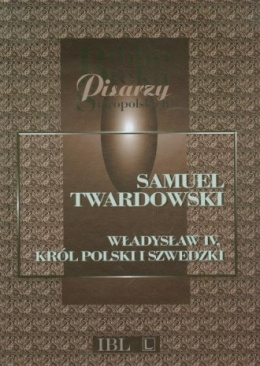 Samuel Twardowski. Władysław IV. Król polski i szwedzki