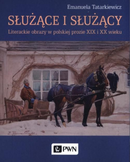 Służące i służący. Literackie obrazy w polskiej prozie XIX i XX wieku