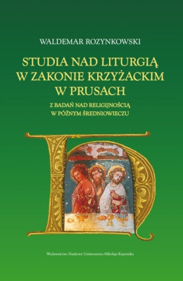 Studia nad liturgią w zakonie krzyżackim w Prusach. Z badań nad religijnością w późnym średniowieczu