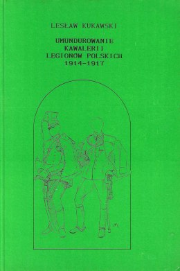 Umundurowanie kawalerii Legionów Polskich 1914-1917. Dawna broń i barwa numer 8 (specjalny)