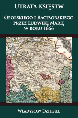 Utrata księstw opolskiego i raciborskiego przez Ludwikę Marię w roku 1666