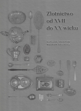 Złotnictwo od XVII do XX wieku - Katalog zbiorów Muzeum Gdańska